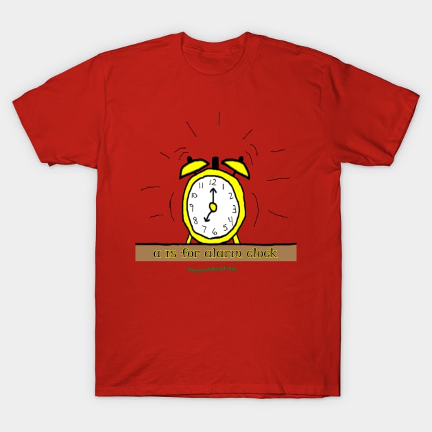 a is for alarm clock T-Shirt by mygrandmatime